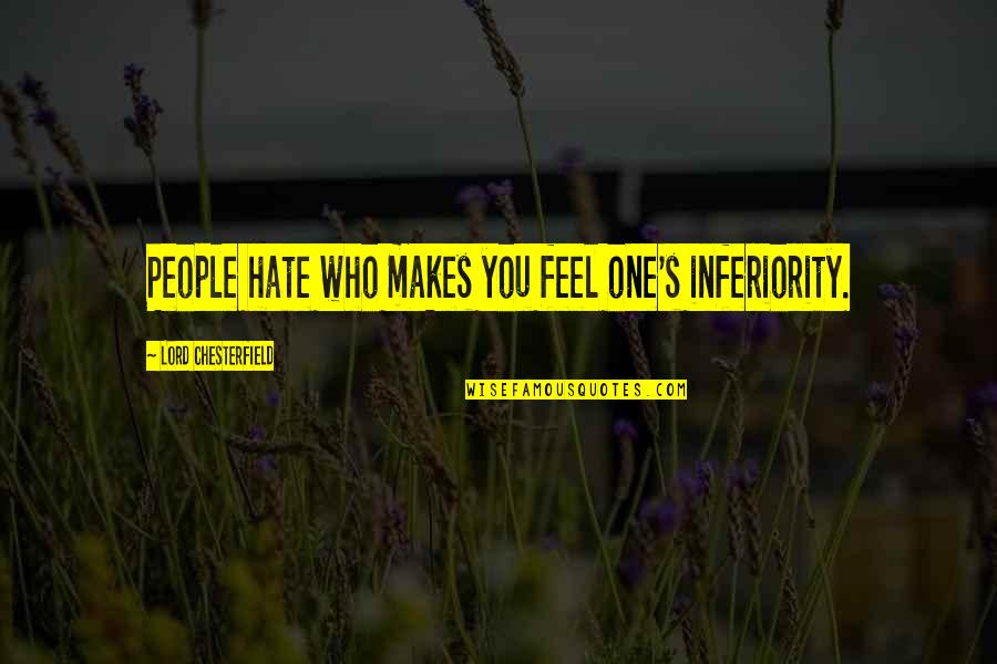Taller 19 Quotes By Lord Chesterfield: People hate who makes you feel one's inferiority. Taller 19 Quotes By Lord Chesterfield: People hate who makes you feel one's inferiority.