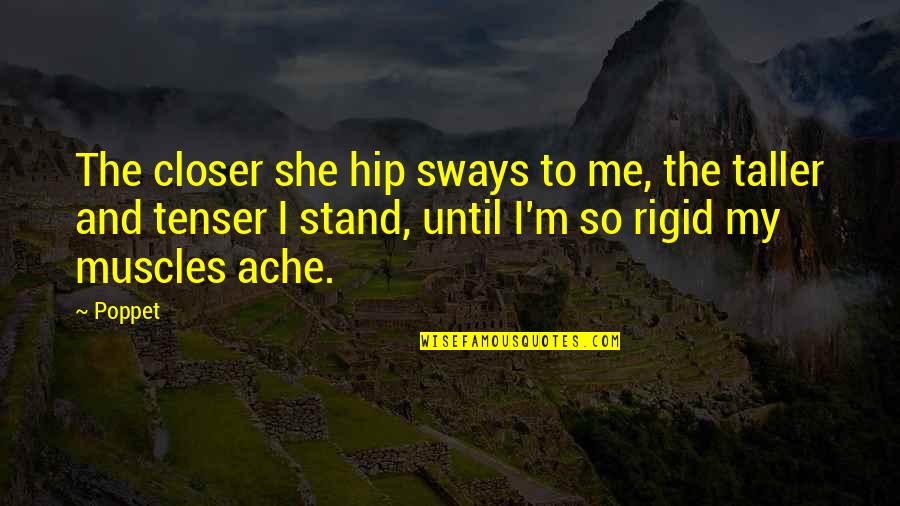 Taller Than Me Quotes By Poppet: The closer she hip sways to me, the
