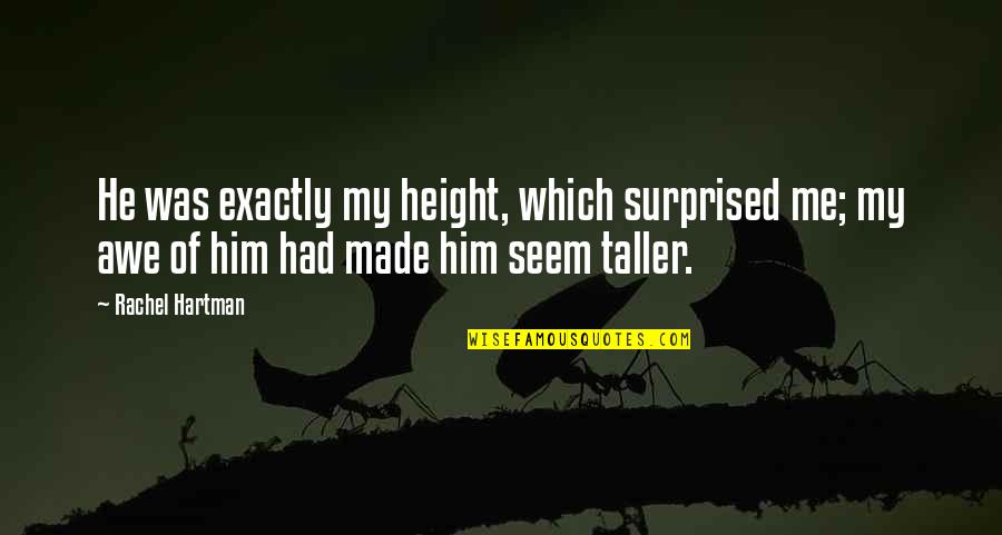 Taller Than Me Quotes By Rachel Hartman: He was exactly my height, which surprised me;