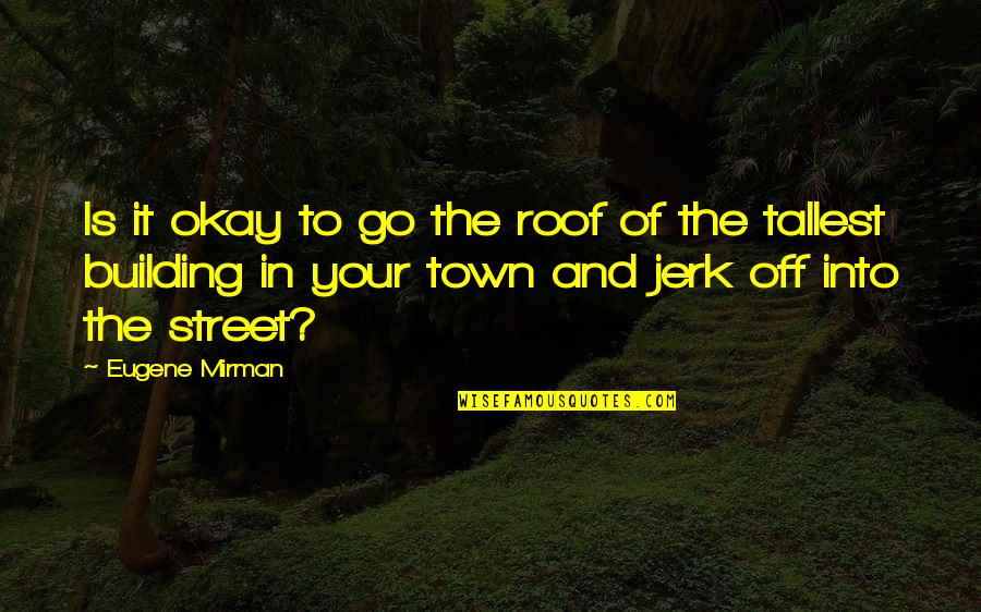Tallest Building Quotes By Eugene Mirman: Is it okay to go the roof of