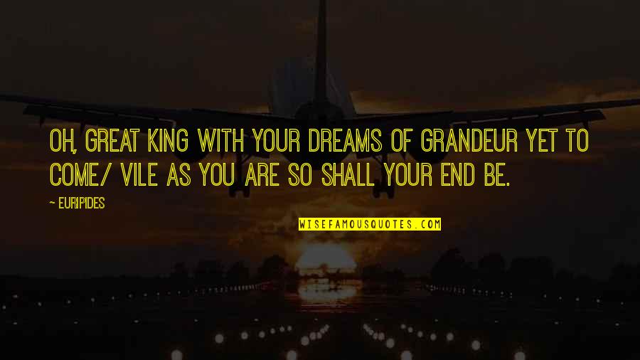 Tallest Building Quotes By Euripides: Oh, great king with your dreams of grandeur Tallest Building Quotes By Euripides: Oh, great king with your dreams of grandeur