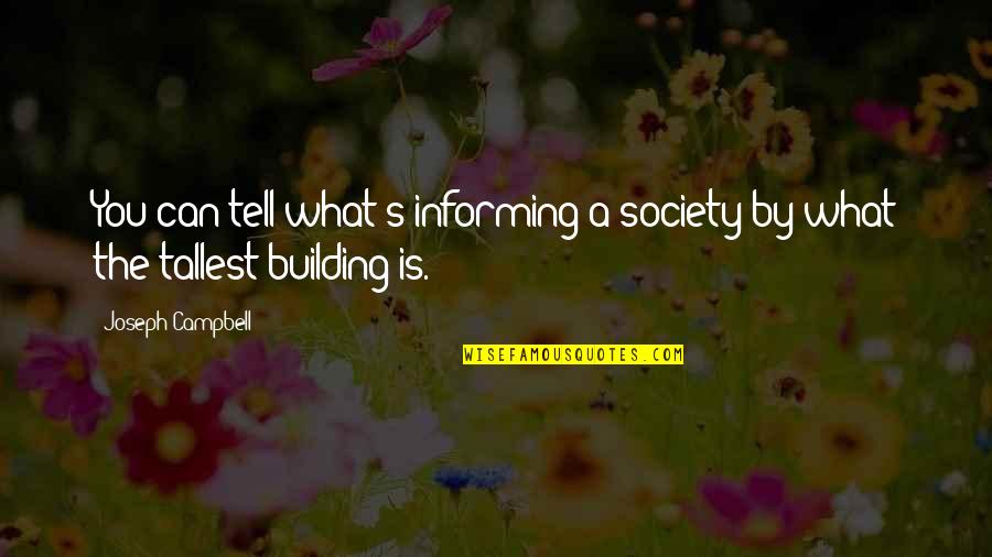 Tallest Building Quotes By Joseph Campbell: You can tell what's informing a society by Tallest Building Quotes By Joseph Campbell: You can tell what's informing a society by