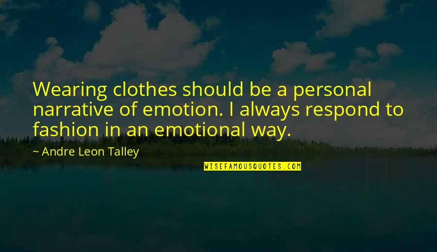 Talley Quotes By Andre Leon Talley: Wearing clothes should be a personal narrative of