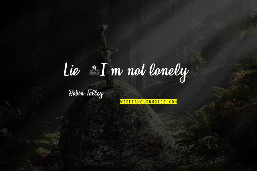 Talley Quotes By Robin Talley: Lie #4I'm not lonely.