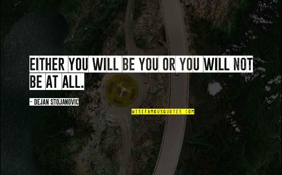 Talley Transinc Quotes By Dejan Stojanovic: Either you will be you or you will Talley Transinc Quotes By Dejan Stojanovic: Either you will be you or you will