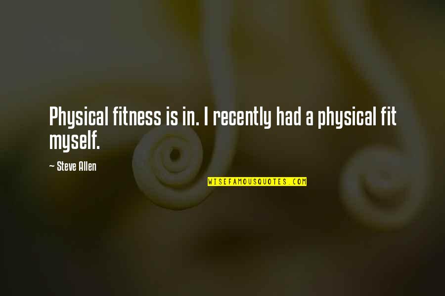 Talley Transinc Quotes By Steve Allen: Physical fitness is in. I recently had a