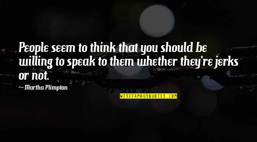 Talleyrand Bourbon Quotes By Martha Plimpton: People seem to think that you should be