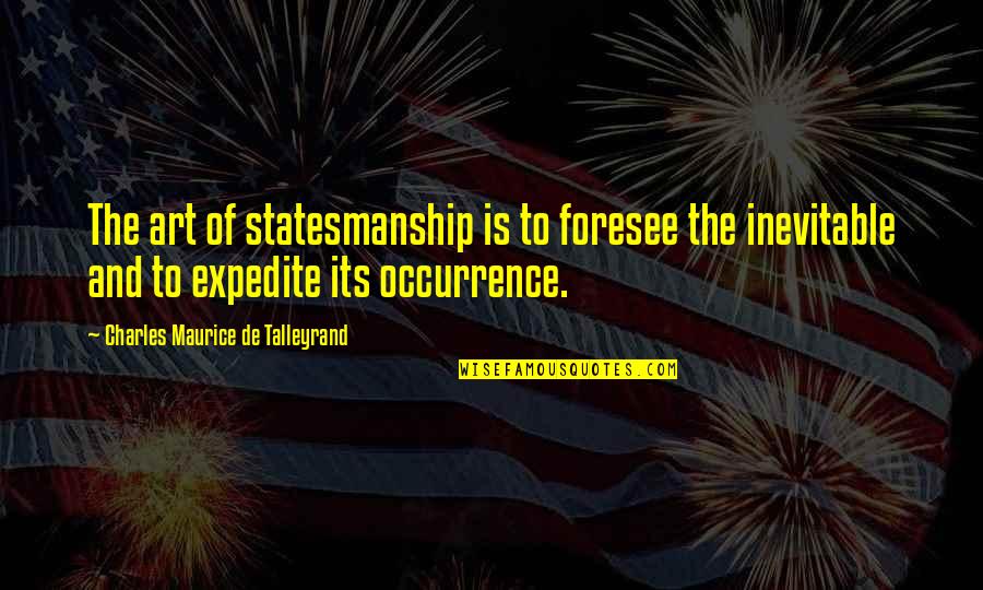 Talleyrand Quotes By Charles Maurice De Talleyrand: The art of statesmanship is to foresee the