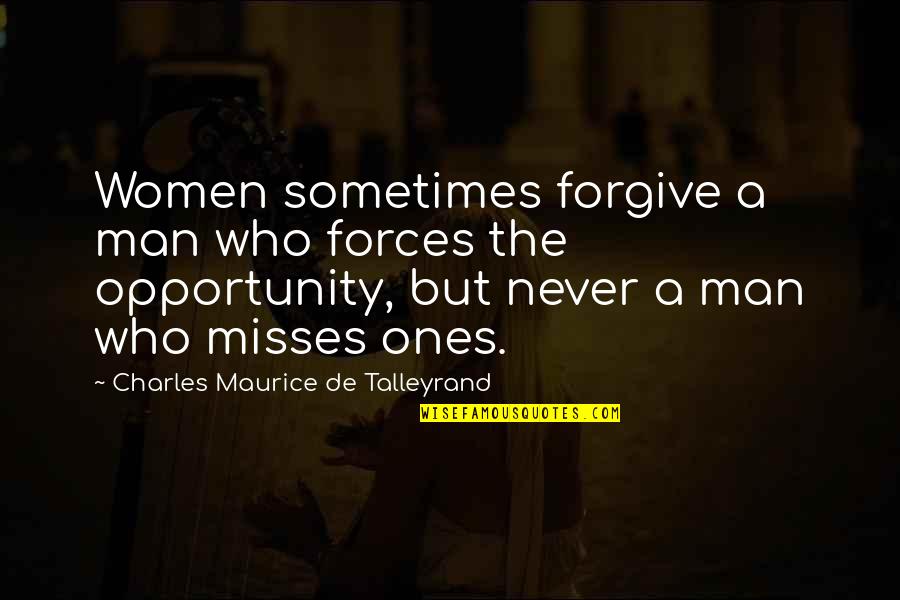 Talleyrand Quotes By Charles Maurice De Talleyrand: Women sometimes forgive a man who forces the