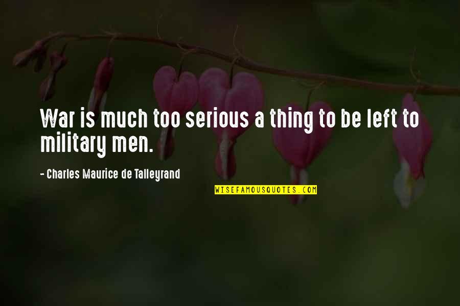 Talleyrand's Quotes By Charles Maurice De Talleyrand: War is much too serious a thing to Talleyrand's Quotes By Charles Maurice De Talleyrand: War is much too serious a thing to