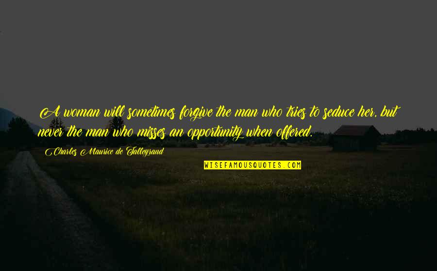 Talleyrand's Quotes By Charles Maurice De Talleyrand: A woman will sometimes forgive the man who Talleyrand's Quotes By Charles Maurice De Talleyrand: A woman will sometimes forgive the man who