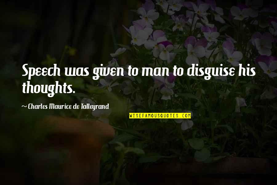 Talleyrand's Quotes By Charles Maurice De Talleyrand: Speech was given to man to disguise his Talleyrand's Quotes By Charles Maurice De Talleyrand: Speech was given to man to disguise his