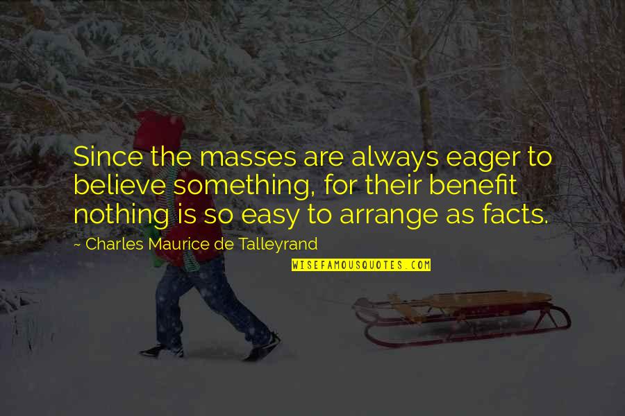 Talleyrand's Quotes By Charles Maurice De Talleyrand: Since the masses are always eager to believe Talleyrand's Quotes By Charles Maurice De Talleyrand: Since the masses are always eager to believe