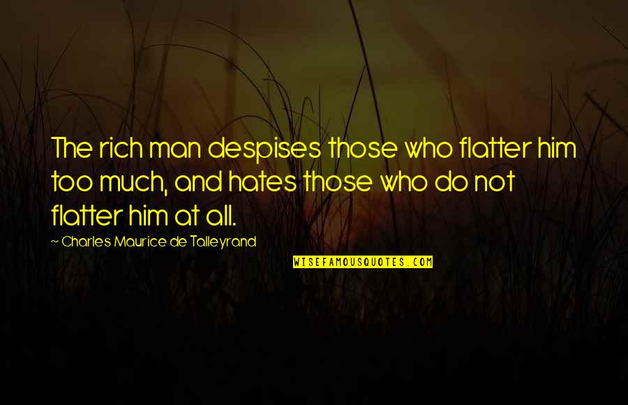 Talleyrand's Quotes By Charles Maurice De Talleyrand: The rich man despises those who flatter him Talleyrand's Quotes By Charles Maurice De Talleyrand: The rich man despises those who flatter him