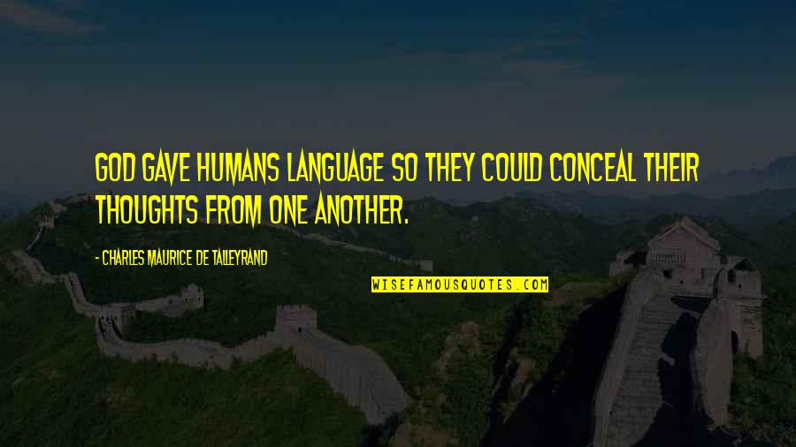Talleyrand's Quotes By Charles Maurice De Talleyrand: God gave humans language so they could conceal Talleyrand's Quotes By Charles Maurice De Talleyrand: God gave humans language so they could conceal