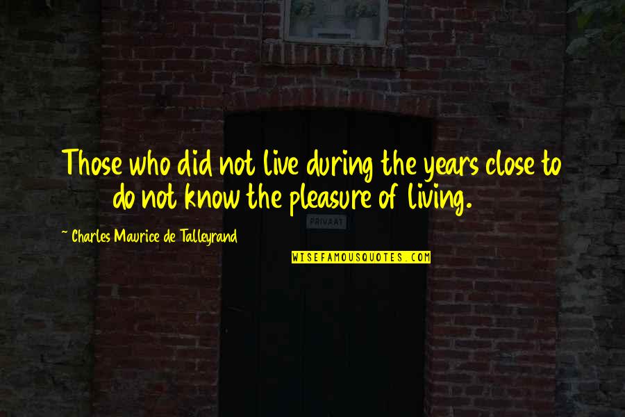 Talleyrand's Quotes By Charles Maurice De Talleyrand: Those who did not live during the years Talleyrand's Quotes By Charles Maurice De Talleyrand: Those who did not live during the years