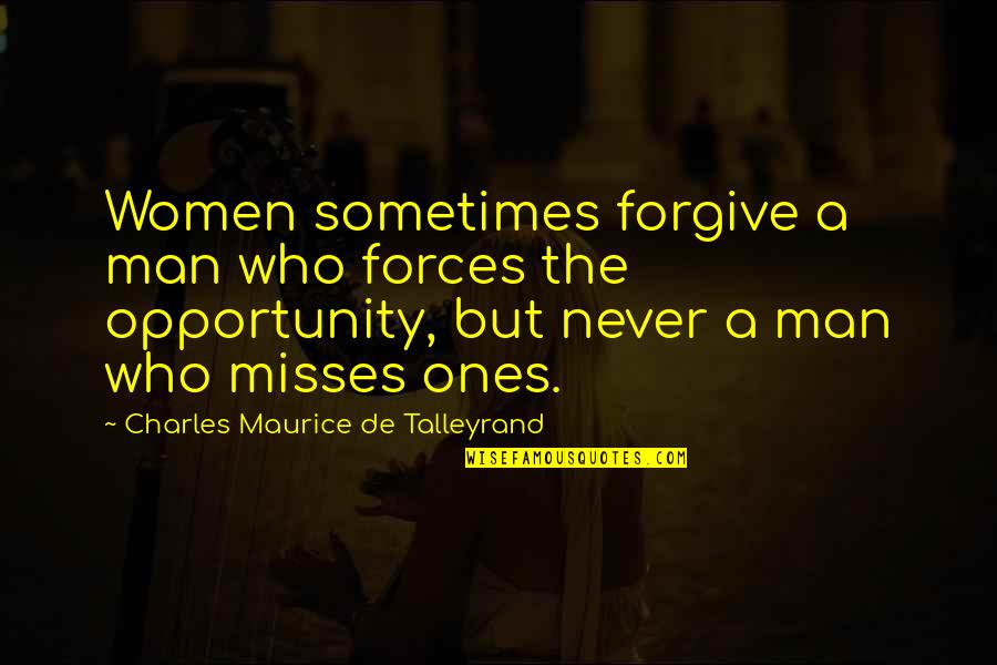 Talleyrand's Quotes By Charles Maurice De Talleyrand: Women sometimes forgive a man who forces the Talleyrand's Quotes By Charles Maurice De Talleyrand: Women sometimes forgive a man who forces the