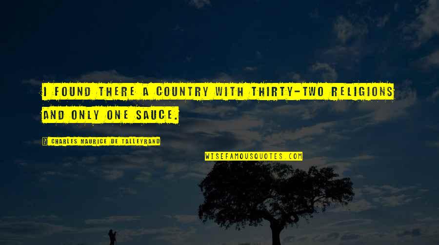 Talleyrand's Quotes By Charles Maurice De Talleyrand: I found there a country with thirty-two religions Talleyrand's Quotes By Charles Maurice De Talleyrand: I found there a country with thirty-two religions