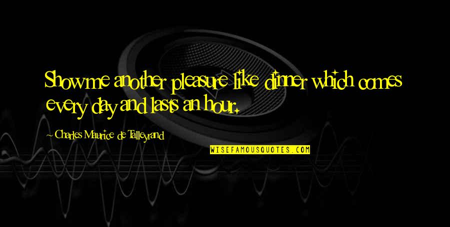 Talleyrand's Quotes By Charles Maurice De Talleyrand: Show me another pleasure like dinner which comes Talleyrand's Quotes By Charles Maurice De Talleyrand: Show me another pleasure like dinner which comes