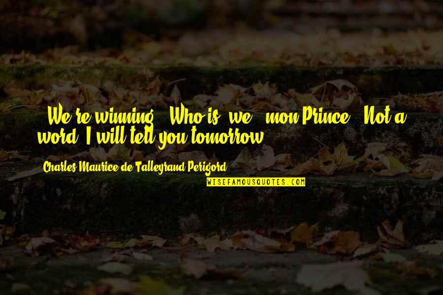 Talleyrand's Quotes By Charles Maurice De Talleyrand-Perigord: - We're winning!- Who is 'we', mon Prince?- Talleyrand's Quotes By Charles Maurice De Talleyrand-Perigord: - We're winning!- Who is 'we', mon Prince?-