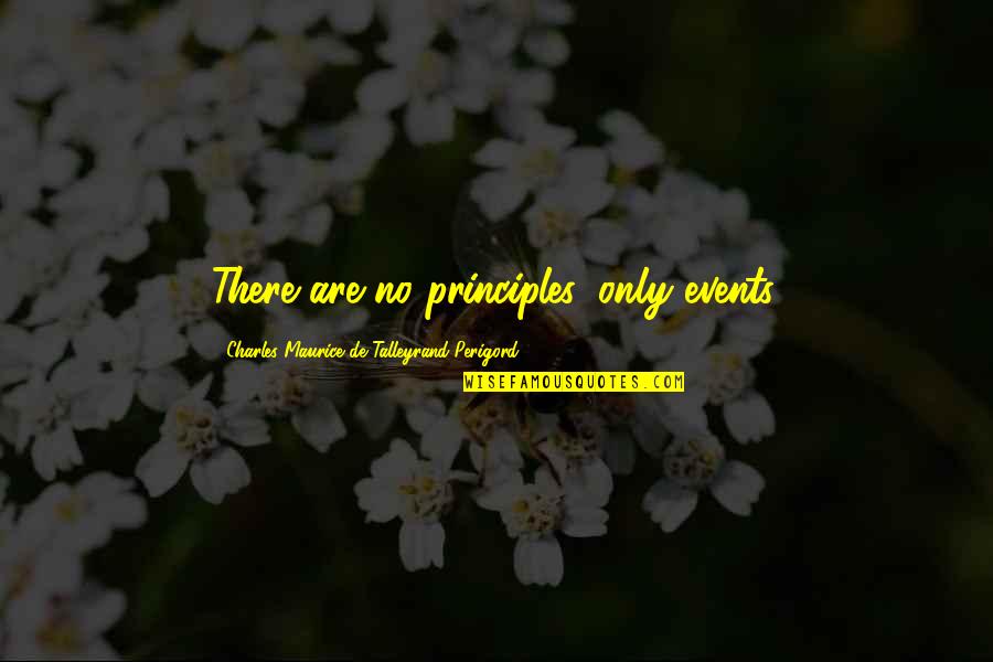 Talleyrand's Quotes By Charles Maurice De Talleyrand-Perigord: There are no principles, only events. Talleyrand's Quotes By Charles Maurice De Talleyrand-Perigord: There are no principles, only events.