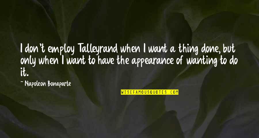 Talleyrand's Quotes By Napoleon Bonaparte: I don't employ Talleyrand when I want a Talleyrand's Quotes By Napoleon Bonaparte: I don't employ Talleyrand when I want a