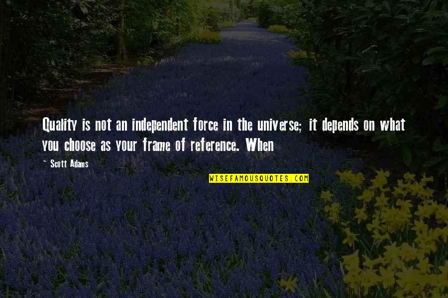 Talleys Folly Quotes By Scott Adams: Quality is not an independent force in the Talleys Folly Quotes By Scott Adams: Quality is not an independent force in the