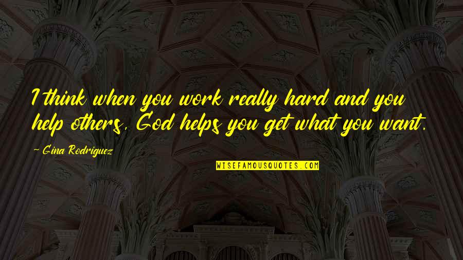 Talleytransinc Quotes By Gina Rodriguez: I think when you work really hard and Talleytransinc Quotes By Gina Rodriguez: I think when you work really hard and