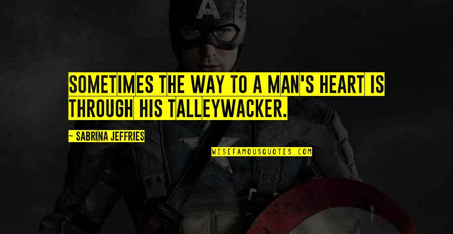 Talleywacker Quotes By Sabrina Jeffries: Sometimes the way to a man's heart is