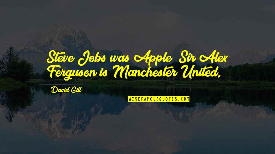 Tallier Temo Quotes By David Gill: Steve Jobs was Apple; Sir Alex Ferguson is