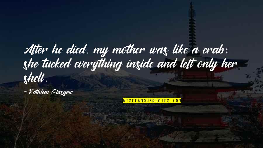 Tallier Temo Quotes By Kathleen Glasgow: After he died, my mother was like a Tallier Temo Quotes By Kathleen Glasgow: After he died, my mother was like a