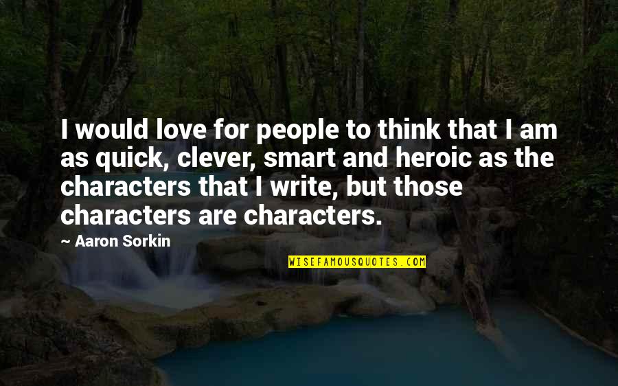 Tallness Synonym Quotes By Aaron Sorkin: I would love for people to think that Tallness Synonym Quotes By Aaron Sorkin: I would love for people to think that