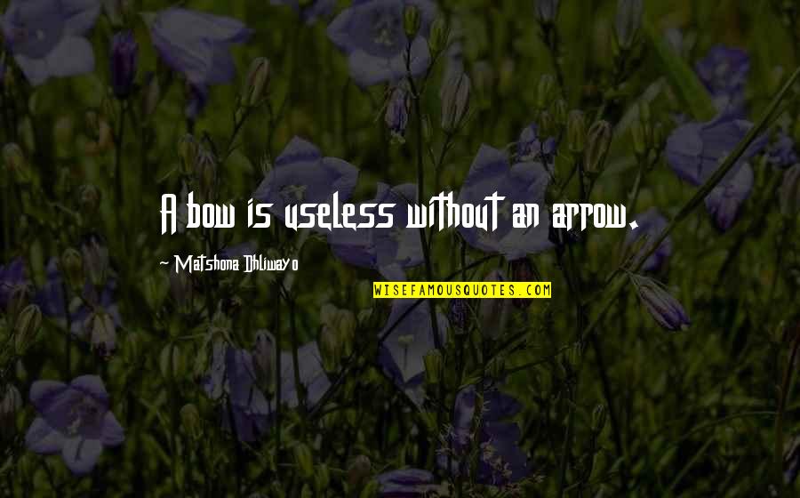 Tallness Synonym Quotes By Matshona Dhliwayo: A bow is useless without an arrow. Tallness Synonym Quotes By Matshona Dhliwayo: A bow is useless without an arrow.