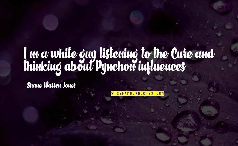 Tallness Synonym Quotes By Shane Warren Jones: I'm a white guy listening to the Cure Tallness Synonym Quotes By Shane Warren Jones: I'm a white guy listening to the Cure