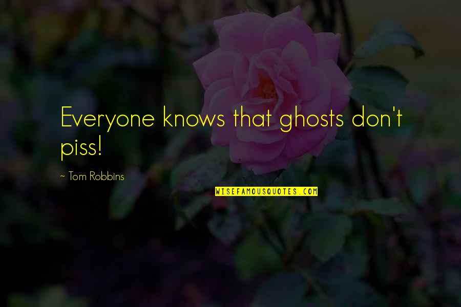 Tallone Dachille Quotes By Tom Robbins: Everyone knows that ghosts don't piss!