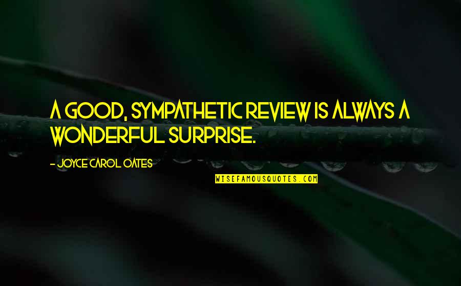 Tallos Scholarship Quotes By Joyce Carol Oates: A good, sympathetic review is always a wonderful
