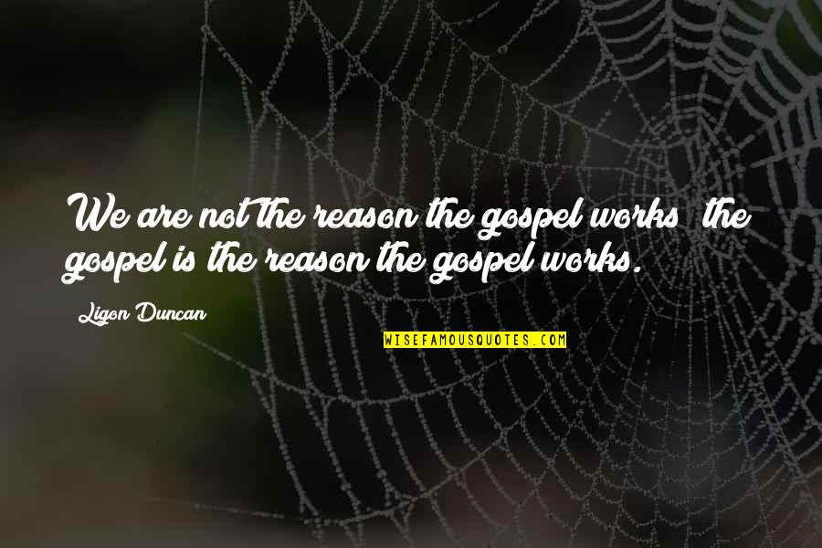 Tallow Quotes By Ligon Duncan: We are not the reason the gospel works;