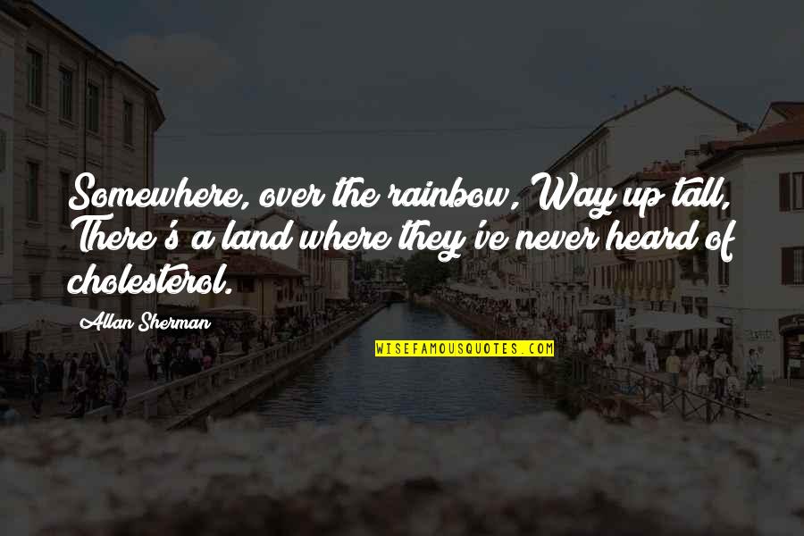 Tall's Quotes By Allan Sherman: Somewhere, over the rainbow, Way up tall, There's