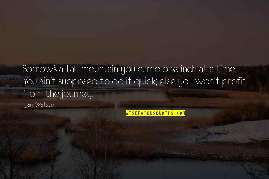 Tall's Quotes By Jan Watson: Sorrow's a tall mountain you climb one inch