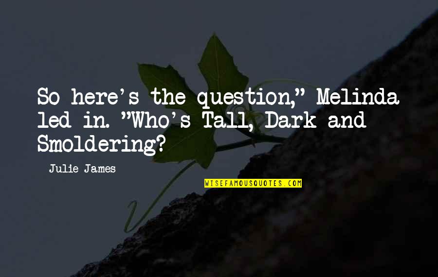 Tall's Quotes By Julie James: So here's the question," Melinda led in. "Who's