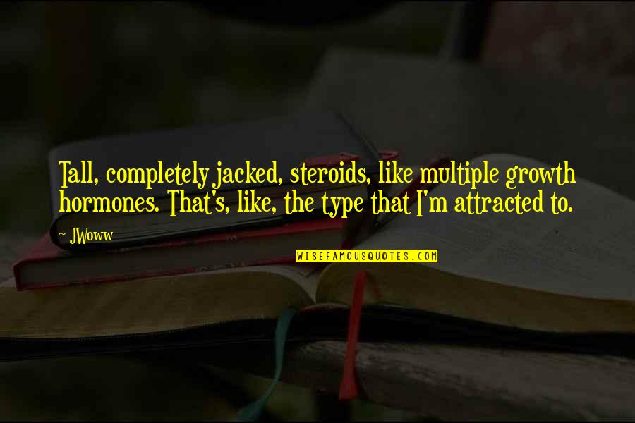 Tall's Quotes By JWoww: Tall, completely jacked, steroids, like multiple growth hormones.