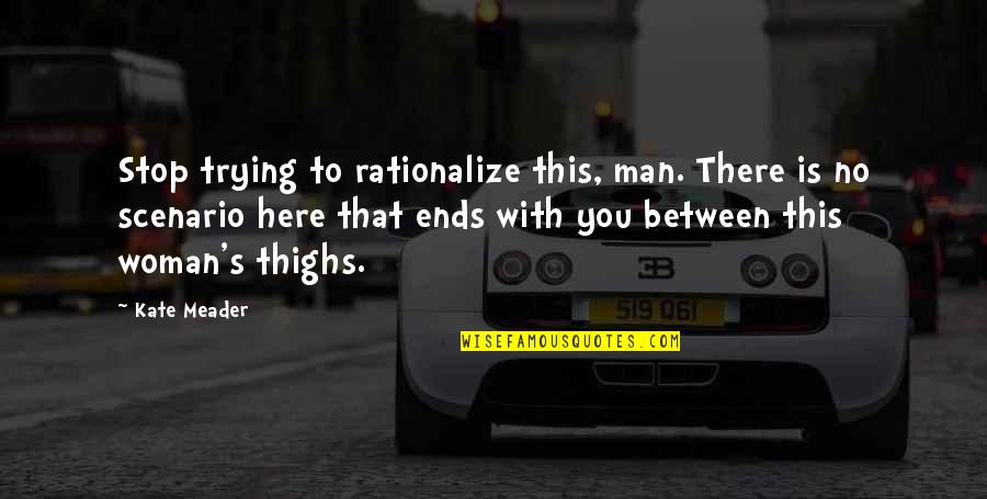 Tall's Quotes By Kate Meader: Stop trying to rationalize this, man. There is Tall's Quotes By Kate Meader: Stop trying to rationalize this, man. There is
