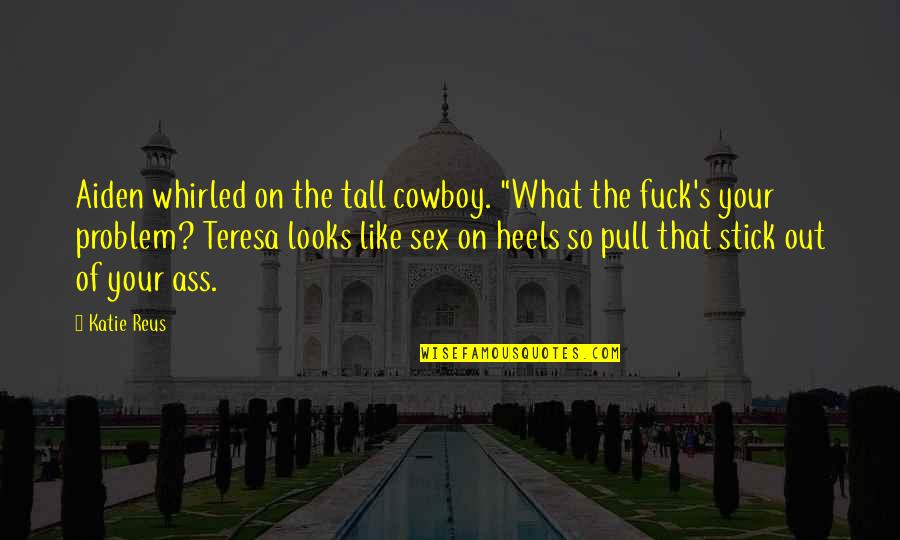 Tall's Quotes By Katie Reus: Aiden whirled on the tall cowboy. "What the Tall's Quotes By Katie Reus: Aiden whirled on the tall cowboy. "What the