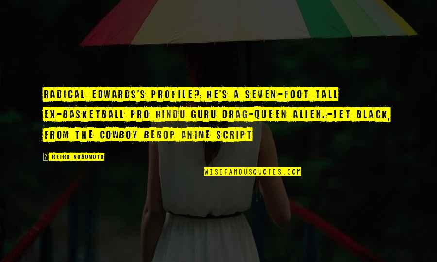 Tall's Quotes By Keiko Nobumoto: Radical Edwards's profile? He's a seven-foot tall ex-basketball Tall's Quotes By Keiko Nobumoto: Radical Edwards's profile? He's a seven-foot tall ex-basketball