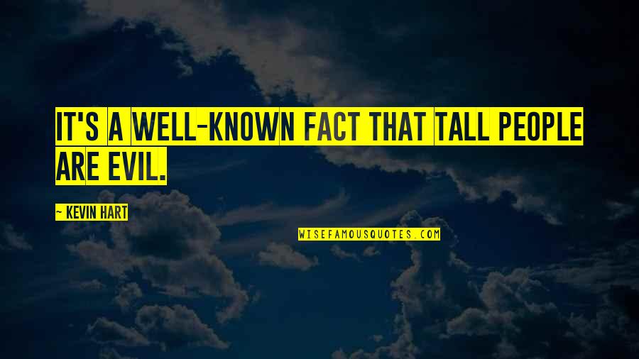 Tall's Quotes By Kevin Hart: It's a well-known fact that tall people are