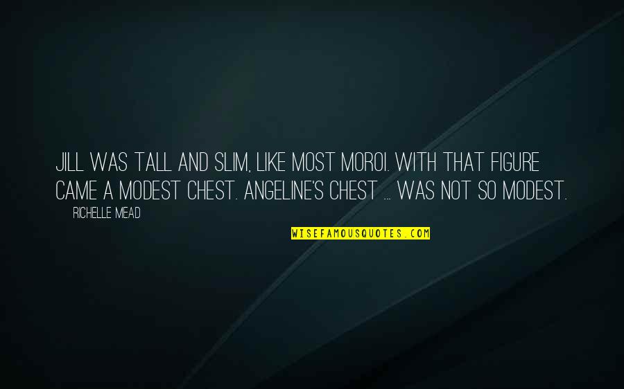 Tall's Quotes By Richelle Mead: Jill was tall and slim, like most Moroi. Tall's Quotes By Richelle Mead: Jill was tall and slim, like most Moroi.