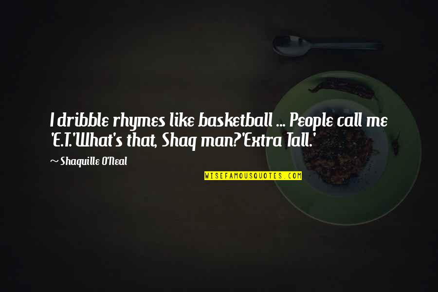 Tall's Quotes By Shaquille O'Neal: I dribble rhymes like basketball ... People call
