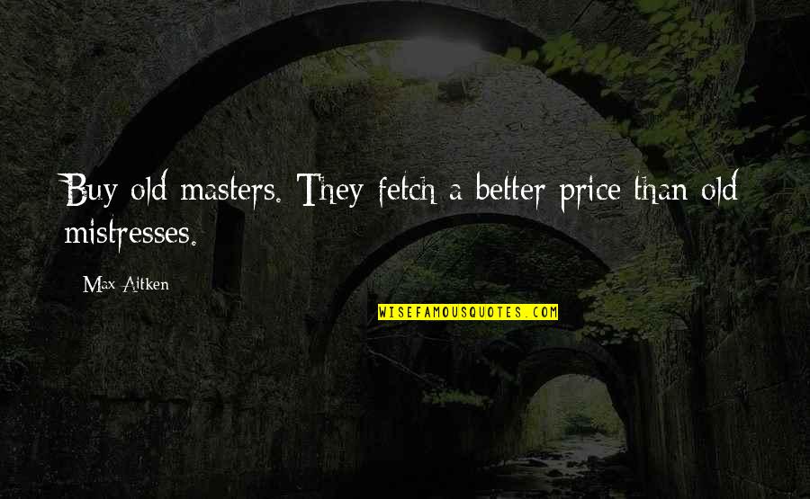Tallstar Warriors Quotes By Max Aitken: Buy old masters. They fetch a better price