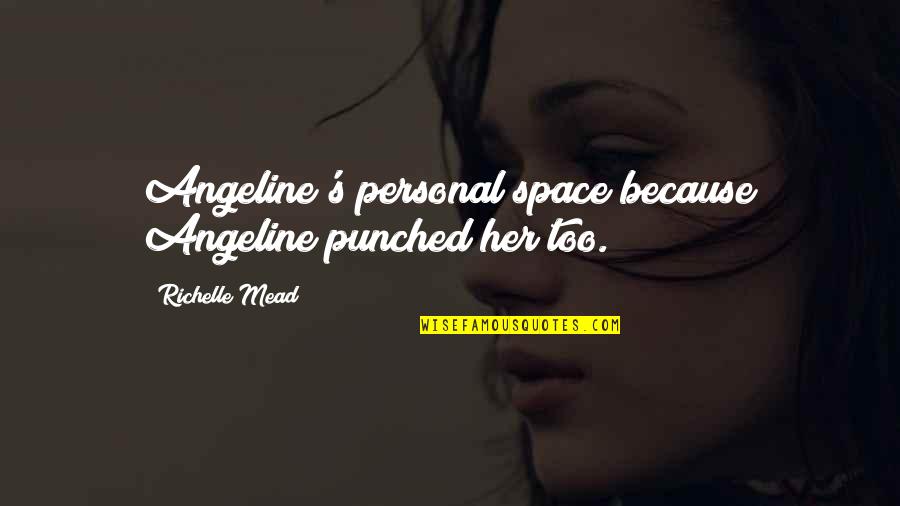 Talltoppen Quotes By Richelle Mead: Angeline's personal space because Angeline punched her too. Talltoppen Quotes By Richelle Mead: Angeline's personal space because Angeline punched her too.