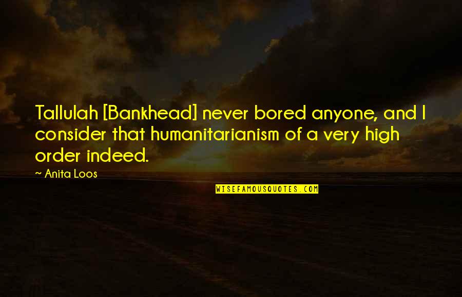 Tallulah Bankhead Quotes By Anita Loos: Tallulah [Bankhead] never bored anyone, and I consider